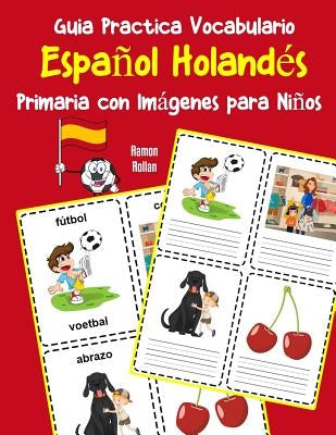 Guia Practica Vocabulario Español Holandés Primaria con Imágenes para Niños: Espanol Holandes vocabulario 200 palabras más usadas A1 A2 B1 B2 C1 C2 by Rollan, Ramon