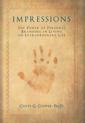 Impressions: The Power of Personal Branding in Living an Extraordinary Life by Cooper, Coyte Gene