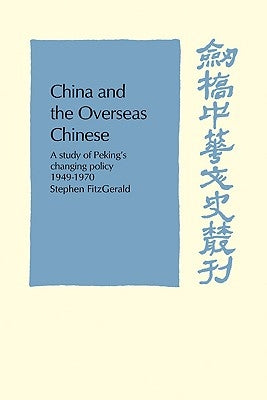 China and the Overseas Chinese: A Study of Peking's Changing Policy: 1949-1970 by Fitzgerald, Stephen