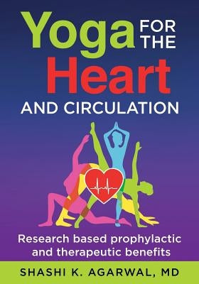 Yoga for the Heart and Circulation: Research based prophylactic and therapeutic benefits by Agarwal MD, Shashi K.