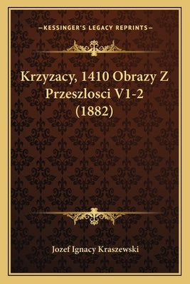 Krzyzacy, 1410 Obrazy Z Przeszlosci V1-2 (1882) by Kraszewski, Jozef Ignacy