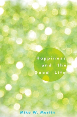 Happiness and the Good Life by Martin, Mike W.