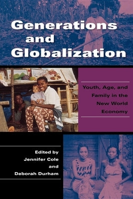 Generations and Globalization: Youth, Age, and Family in the New World Economy by Cole, Jennifer