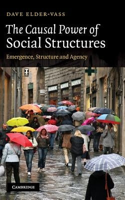 The Causal Power of Social Structures: Emergence, Structure and Agency by Elder-Vass, Dave