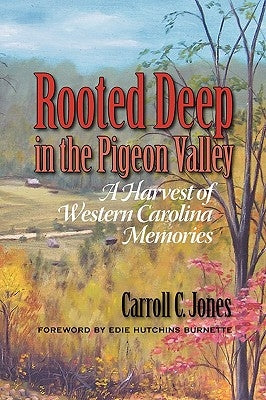 Rooted Deep in the Pigeon Valley: A Harvest of Western Carolina Memories by Jones, Carroll C.