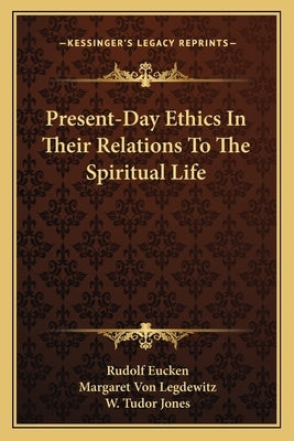 Present-Day Ethics in Their Relations to the Spiritual Life by Eucken, Rudolf