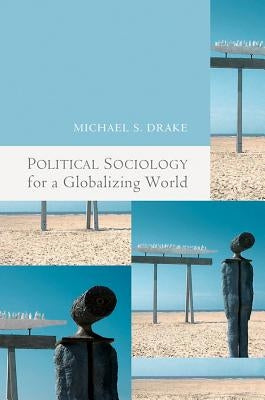 Political Sociology for a Globalizing World by Drake, Michael