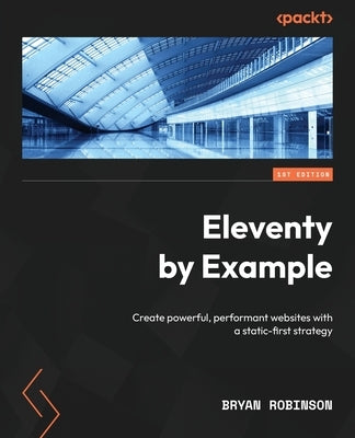 Eleventy by Example: Create powerful, performant websites with a static-first strategy by Robinson, Bryan