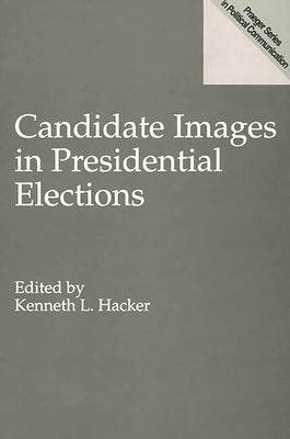 Candidate Images in Presidential Elections by Hacker, Kenneth L.