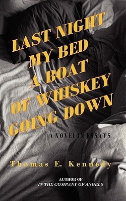 Last Night My Bed a Boat of Whiskey Going Down by Kennedy, Thomas E.