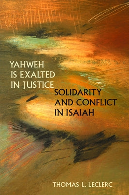 Yahweh Is Exalted in Justice: Solidarity and Conflict in Isaiah by Leclerc, Thomas L.