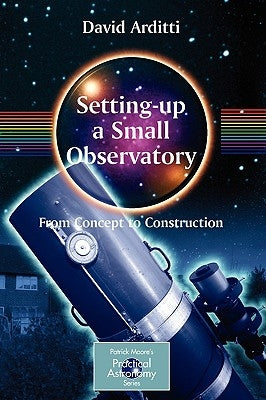 Setting-Up a Small Observatory: From Concept to Construction by Moore, P.