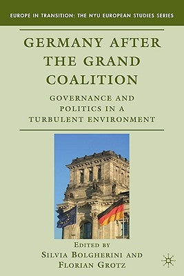 Germany After the Grand Coalition: Governance and Politics in a Turbulent Environment by Bolgherini, S.