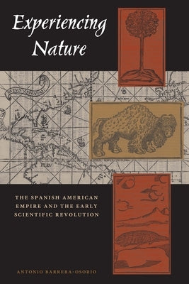 Experiencing Nature: The Spanish American Empire and the Early Scientific Revolution by Barrera-Osorio, Antonio