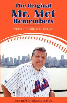 The Original Mr. Met Remembers: When the Miracle Began by Reilly, Dan