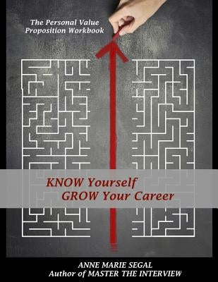 Know Yourself, Grow Your Career: The Personal Value Proposition Workbook by Segal, Anne Marie