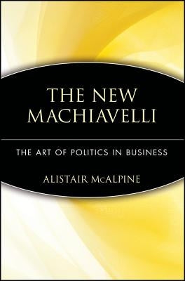 The New Machiavelli: The Art of Politics in Business by McAlpine, Alistair