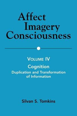 Affect Imagery Consciousness: Volume IV: Cognition: Duplication and Transformation of Information by Tomkins, Silvan S.