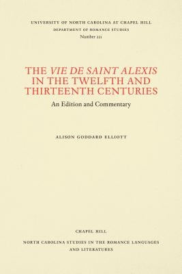 The Vie de Saint Alexis in the Twelfth and Thirteenth Centuries: An Edition and Commentary by Elliott, Alison Goodard