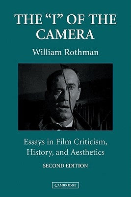 The "I" of the Camera: Essays in Film Criticism, History, and Aesthetics by Rothman, William