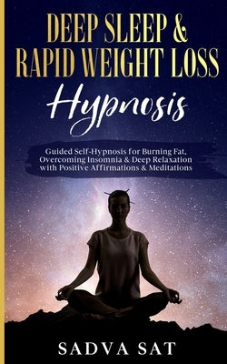 Deep Sleep & Rapid Weight Loss Hypnosis: Guided Self-Hypnosis for Burning Fat, Overcoming Insomnia, & Deep Relaxation with Positive Affirmations & Med by Sat, Sadva
