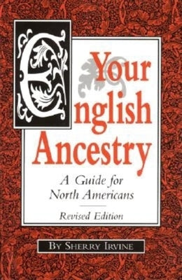 Your English Ancestry: A Guide for North Americans by Irvine, Sherry