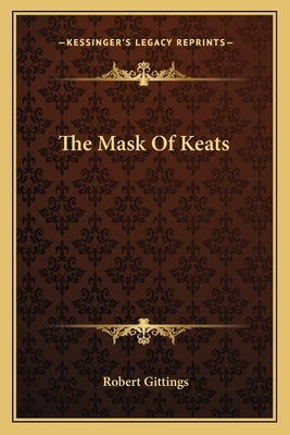 The Mask of Keats by Gittings, Robert