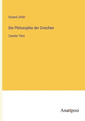 Die Philosophie der Griechen: Zweiter Theil by Zeller, Eduard