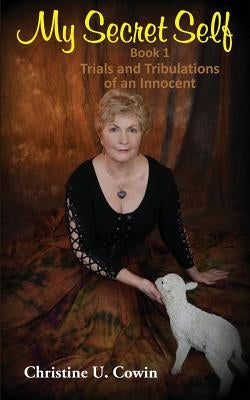 My Secret Self: Trials and Tribulations of an Innocent - Book One by Cowin, Christine U.