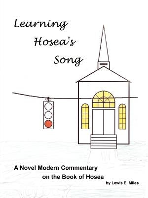 Learning Hosea's Song: A Novel Modern Commentary on the Book of Hosea by Miles, Lewis E.