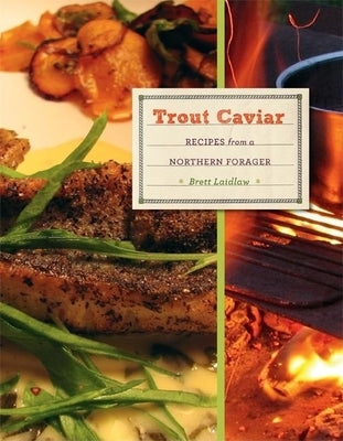 Trout Caviar: Recipes from a Northern Forager by Laidlaw, Brett