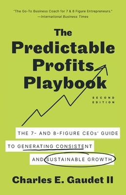 The Predictable Profits Playbook: The 7- and 8-Figure CEOs' Guide to Generating Consistent and Sustainable Growth by Gaudet, Charles E., II