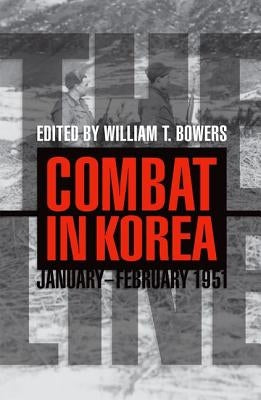 The Line: Combat in Korea, January-February 1951 by Bowers, William T.