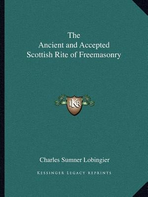 The Ancient and Accepted Scottish Rite of Freemasonry by Lobingier, Charles Sumner