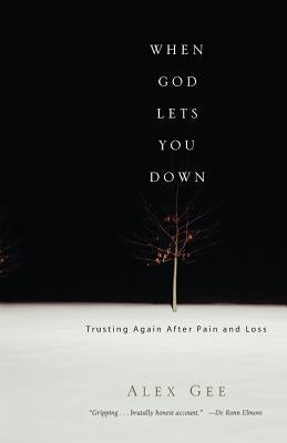 When God Lets You Down: Trusting Again After Pain and Loss by Gee, Alex