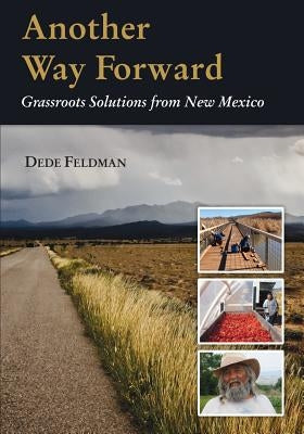Another Way Forward: Grassroots Solutions from New Mexico by Feldman, Dede