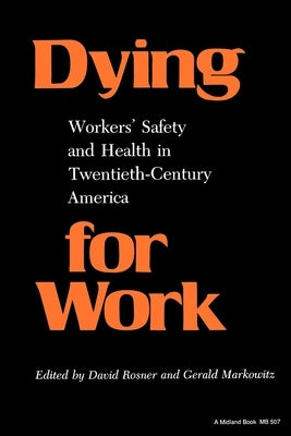 Dying for Work: Workers' Safety and Health in Twentieth-Century America by Rosner, David
