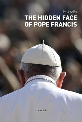 The Hidden Face of Pope Francis by Ariès, Paul