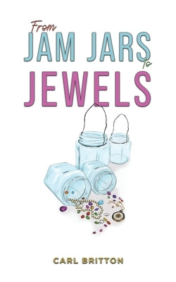 From Jam Jars to Jewels by Britton, Carl