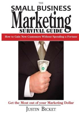 The Small Business Marketing Survival Guide: : How to Gain New Customers Without Spending a Fortune by Bicket, Justin