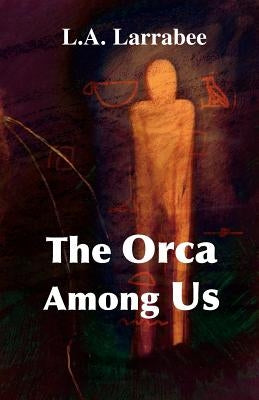 The Orca Among Us by Larrabee, L. a.