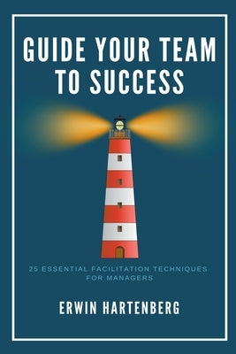 Guide Your Team To Success by Hartenberg, Erwin