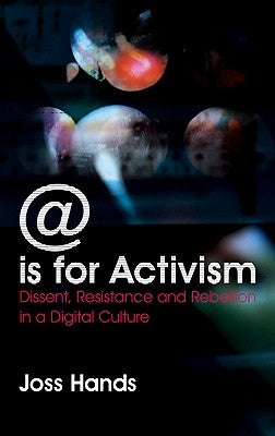 @ Is For Activism: Dissent, Resistance And Rebellion In A Digital Culture by Hands, Joss