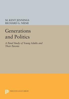 Generations and Politics: A Panel Study of Young Adults and Their Parents by Jennings, M. Kent