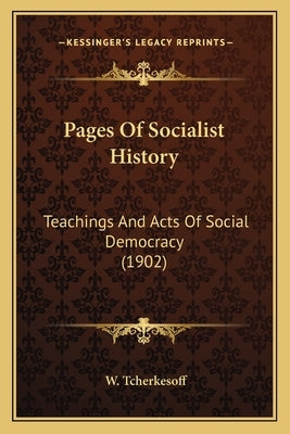 Pages Of Socialist History: Teachings And Acts Of Social Democracy (1902) by Tcherkesoff, W.