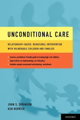 Unconditional Care: Relationship-Based, Behavioral Intervention with Vulnerable Children and Families by Sprinson, John Scott