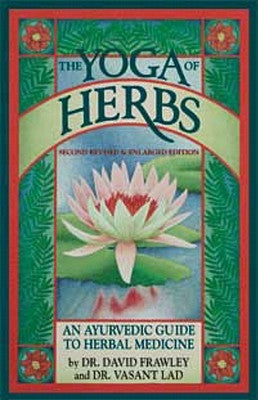 The Yoga of Herbs: An Ayurvedic Guide to Herbal Medicine by Frawley, David