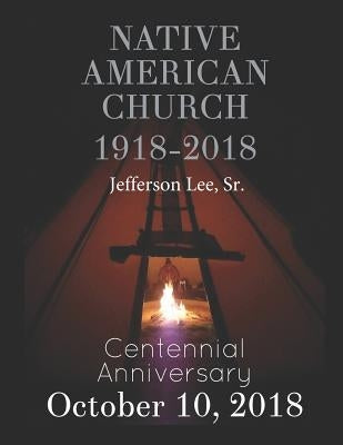 Native American Church 1918-2018: Centennial Anniversary by Lee, Shawna
