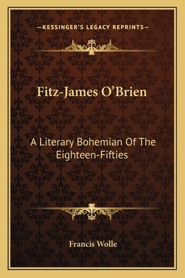 Fitz-James O'Brien: A Literary Bohemian of the Eighteen-Fifties by Wolle, Francis