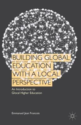 Building Global Education with a Local Perspective: An Introduction to Glocal Higher Education by Jean Francois, Emmanuel